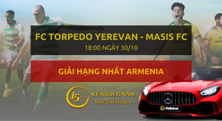 Soi kèo nhà cái Dafabet: FC Torpedo Yerevan – Masis FC (18h00 ngày 30/10)