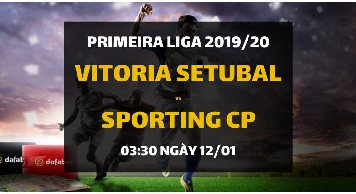 Kèo bóng đá: Vitoria Setubal - Sporting CP (03h30 ngày 12/01)
